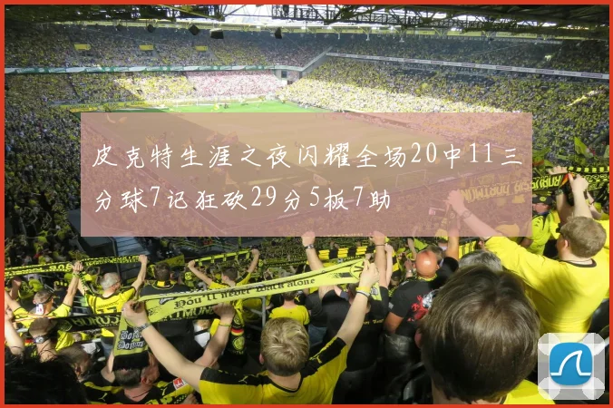皮克特生涯之夜闪耀全场20中11三分球7记狂砍29分5板7助
